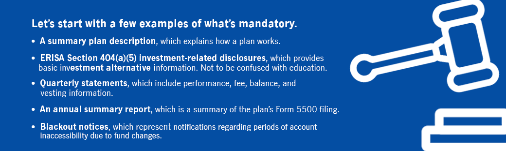 Mandatory: summary plan description, 404(a)(5) disclosures, quarterly statements, annual summary report, blackout notices 
